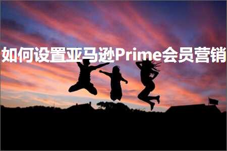 网站推广海报 跨境电商知识:如何设置亚马逊Prime会员营销